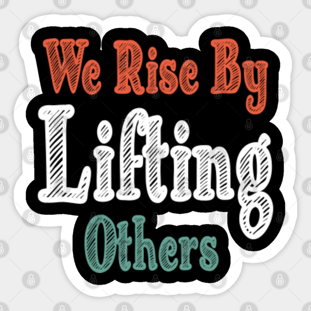 We Rise By Lifting Others Motivational Quotes - We Rise By Lifting
